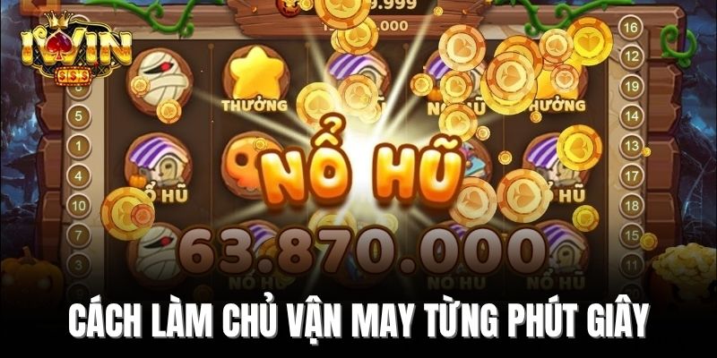 Cách chơi nổ hũ thắng lớn làm chủ vận may từng phút giây