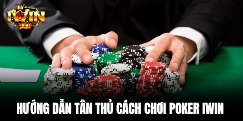 Hướng dẫn tân thủ cách chơi Poker Iwin